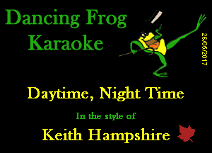 Dancing Frog 1!
Karaoke

L l OUQWSZ

d'

Daytime, Night Time
In the style of

Keith Hampshire a