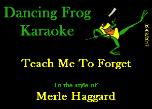 Dancing Frog 1
Karaoke

I,

L LUUSWSU

Teach Me To Forget

In the xtyie of

Merle Haggard