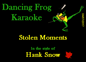 Dancing Frog J)
Karaoke

I,

UUZJLMU

Stolen M oments

In the xtyie of

Hank Snowr Q
