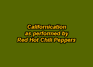 Cah'fomication

as performed by
Red Hot Chili Peppers