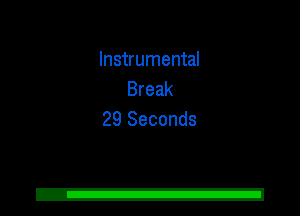 Instrumental
Break
29 Seconds