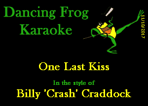 Dancing Frog 1
Karaoke

I,

(IUEMTKTI

One Last Kiss

In the xtyie of

Billy 'Crash' Craddock