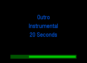 Outro
Instrumental
20 Seconds