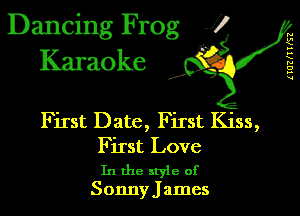 Dancing Frog 1
Karaoke

UUZNTFSZ

I,

First Date, First Kiss,
First Love

In the style of
Sonny James