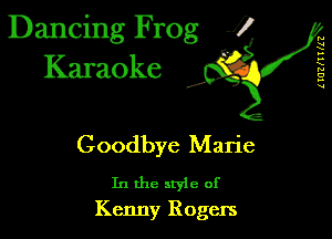 Dancing Frog 1
Karaoke

lIUZr'ITr'lZ

I,

Goodbye Marie

In the style of
Kenny Rogers