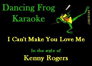 Dancing Frog 1
Karaoke

(IUZRTNT

I,

I Can't Make You Love Me

In the style of
Kenny Rogers