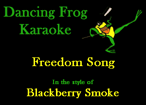 Dancing Frog 1
Karaoke

I,

Freedom Song

In the xtyie of

Blackberry Smoke