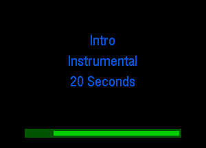 Intro
Instrumental
20 Seconds