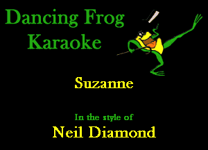 Dancing Frog 1
Karaoke

I,

Suzanne

In the xtyie of

Neil Diamond