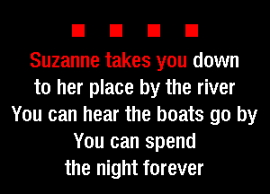EIEIEIEI

Suzanne takes you down
to her place by the river
You can hear the boats go by
You can spend
the night forever