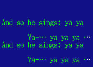 And so he singsz ya ya

Ya... ya ya ya
And so he singsz ya ya

Ya-m ya ya ya