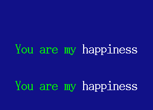 You are my happiness

You are my happiness