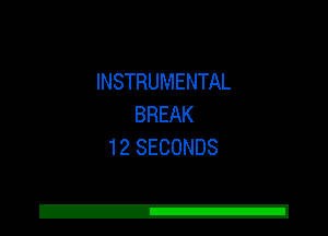 INSTRUMENTAL
BREAK
12 SECONDS

Z!