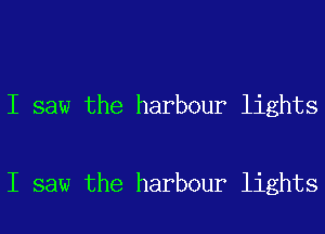 I saw the harbour lights

I saw the harbour lights