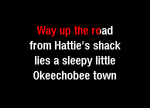 Way up the road
from Hattie's shack

lies a sleepy little
Okeechobee town