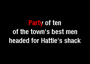 Party of ten

of the town's best men
headed for Hattie's shack