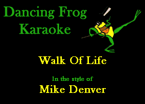 Dancing Frog 1
Karaoke

I,

Walk Of Life

In the xtyle of

Mike Denver