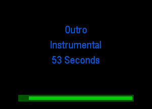 Outro
Instrumental
53 Seconds