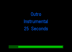 Outro
Instrumental
25 Seconds