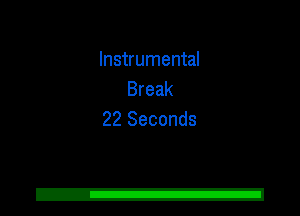 Instrumental
Break
22 Seconds