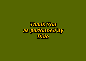 Thank You

as perfonned by
Dido