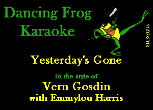 Dancing Frog 17
Karaoke

d'

Yesterday's Gone
In the style of

Vern Gosdin

with Emmyiou Harris

SLOULWH