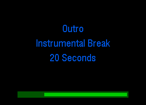 Outro
Instrumental Break
20 Seconds