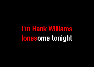I'm Hank Williams

lonesome tonight