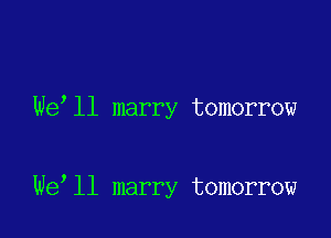 We ll marry tomorrow

We ll marry tomorrow