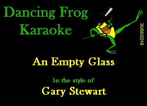 Dancing Frog 1
Karaoke

I,

9L02J8W08

An Empty Glass

In the xtyle of
Gary Stewart