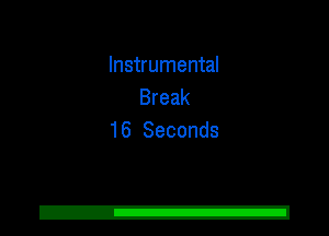 Instrumental
Break
16 Seconds