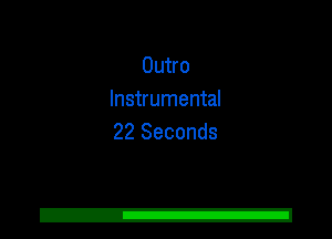 Outro
Instrumental
22 Seconds