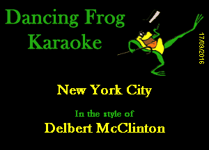 Dancing Frog 1
Karaoke

I,

.s
w
B
u)
R!
o
.5
0')

New York City

In the xtyle of
Delbert McClinton