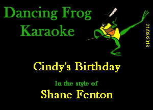 Dancing Frog 1
Karaoke

I,

9LUZJSW L2

Cindy's Birthday

In the xtyle of
Shane F enton