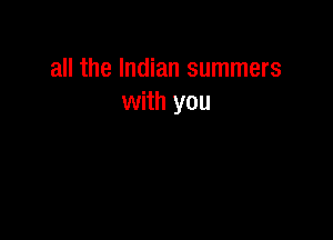 all the Indian summers
with you