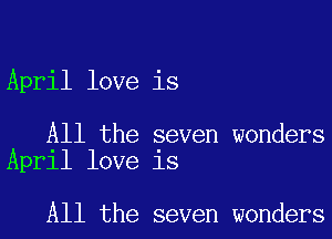 April love is

All the seven wonders
April love is

All the seven wonders