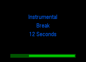 Instrumental
Break
12 Seconds