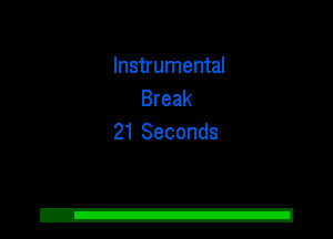 Instrumental
Break
21 Seconds