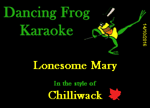 Dancing Frog J)
Karaoke

I,

SLUZJUWL

Lonesome Mary

In the style of

Chjniwack a
