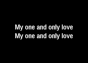 My one and only love

My one and only love