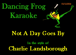 Dancing Frog 2 mm
Karaoke

Not A Day Goes By

In the xtyie of

Charlie Landsborough