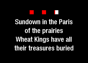 DEID

Sundown in the Paris
of the prairies

Wheat Kings have all
their treasures buried