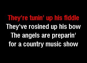 They're tunin' up his fiddle
They've rosined up his bow
The angels are preparin'
for a country music show