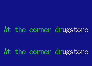 At the corner drugstore

At the corner drugstore