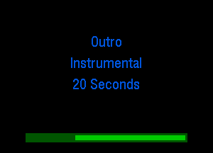Outro
Instrumental
20 Seconds