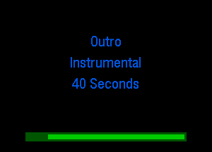 Outro
Instrumental
40 Seconds
