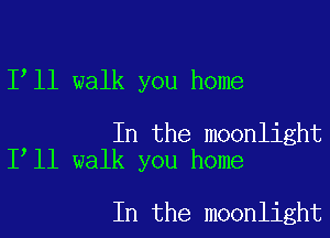 1 11 walk you home

In the moonlight
I ll walk you home

In the moonlight