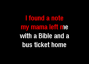 lfound a note
my mama left me

with a Bible and a
bus ticket home