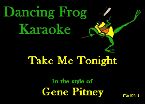 Dancing Frog 1
Karaoke

I,

Take Me Tonight

In the xtyie of
Gene Pitney

1H) 1.20 l?