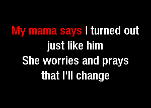 My mama says I turned out
When you're ten years old
down in south Georgia
heroes are hard to find